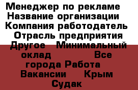 Менеджер по рекламе › Название организации ­ Компания-работодатель › Отрасль предприятия ­ Другое › Минимальный оклад ­ 28 000 - Все города Работа » Вакансии   . Крым,Судак